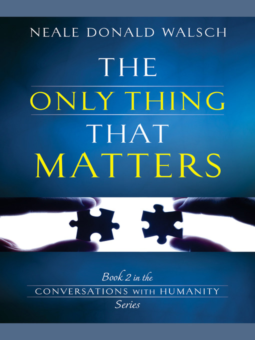 Title details for The Only Thing That Matters by Neale Donald Walsch - Wait list